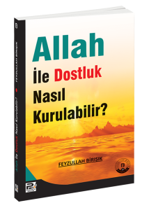 Allah İle Dostluk Nasıl Kurulabilir? Allah İle Dostluk Nasıl Kurulabilir?