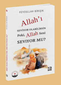 Allah'ı Seviyor Olabilirsin Peki, Allah Seni Seviyor Mu? Allah'ı Seviyor Olabilirsin Peki, Allah Seni Seviyor Mu?