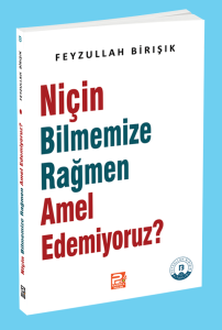 Niçin Bilmemize Rağmen Amel Edemiyoruz? Niçin Bilmemize Rağmen Amel Edemiyoruz?