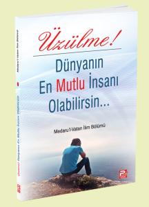 Üzülme! Dünyanın En Mutlu İnsanı Olabilirsin Üzülme! Dünyanın En Mutlu İnsanı Olabilirsin