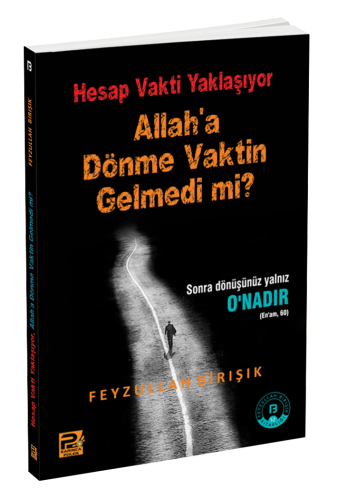 Hesap Vakti Yaklaşıyor, Allah'a Dönme Vaktin Gelmedi Mi?